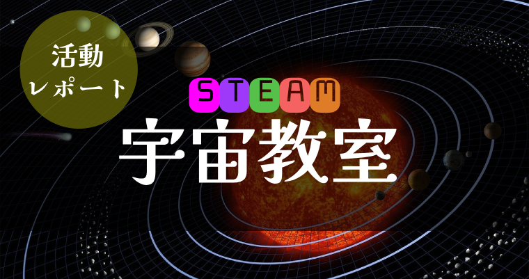 【活動レポ】STEAM特別クラス「宇宙教室」